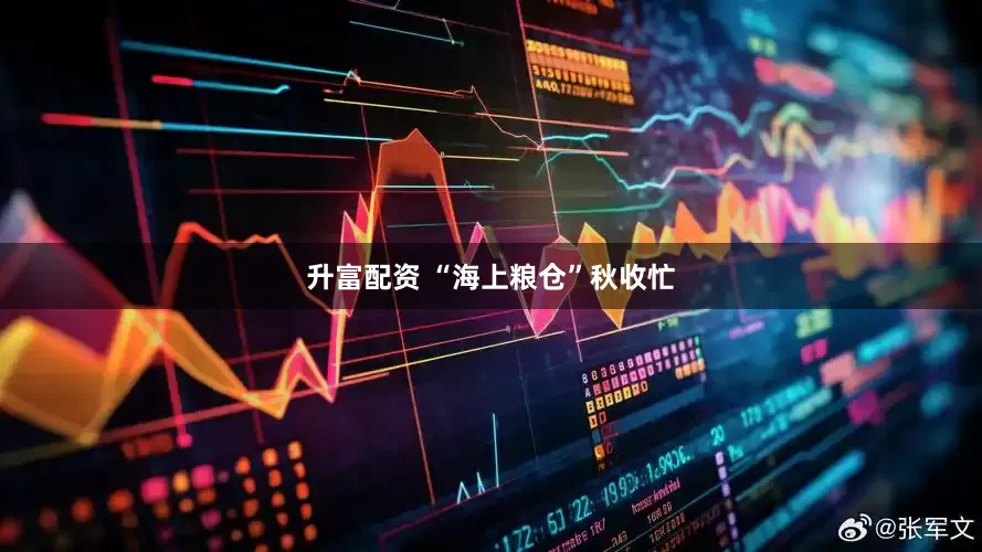 升富配资 “海上粮仓”秋收忙